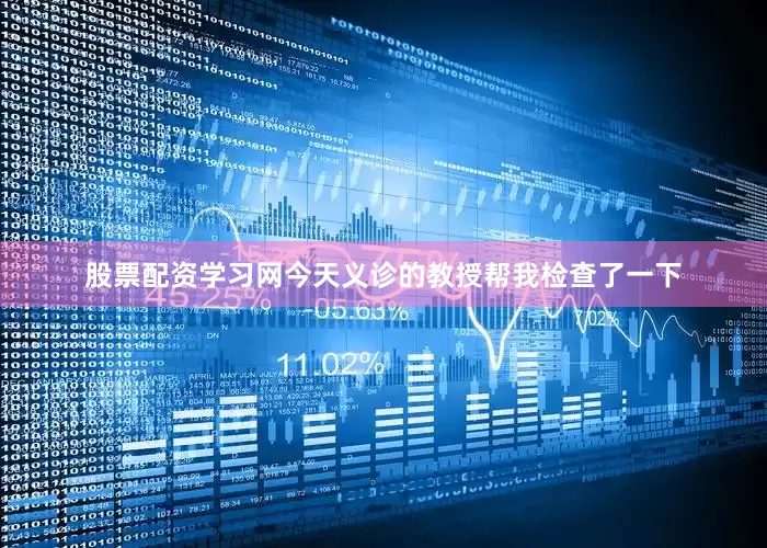 股票配资学习网今天义诊的教授帮我检查了一下