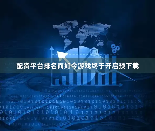 配资平台排名而如今游戏终于开启预下载