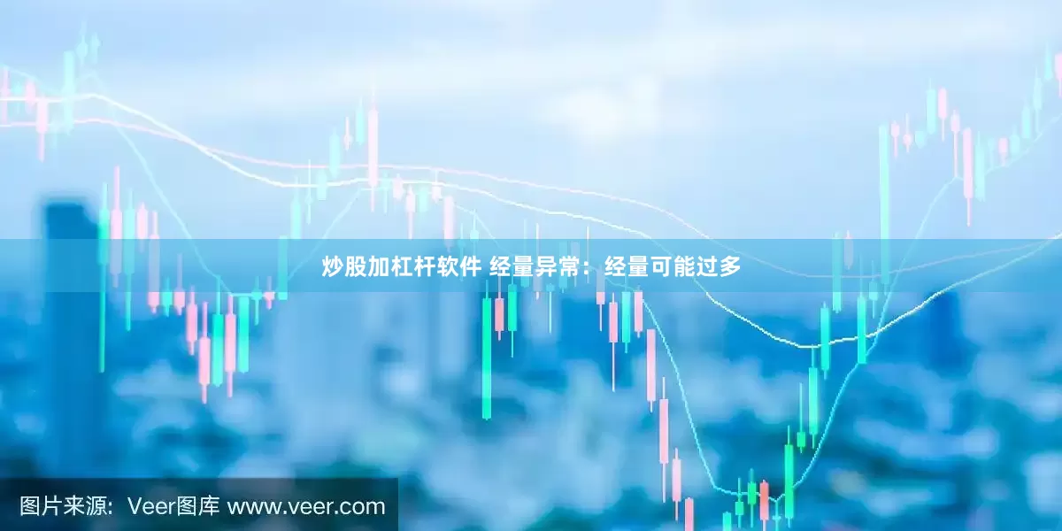 炒股加杠杆软件 经量异常：经量可能过多