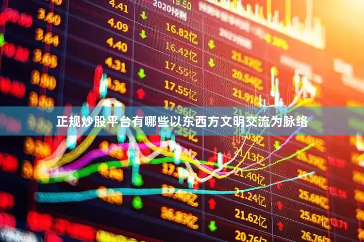 正规炒股平台有哪些以东西方文明交流为脉络